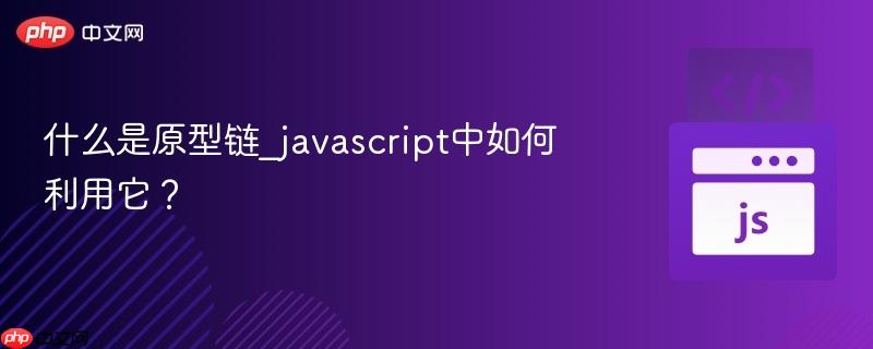 什么是原型链_javascript中如何利用它?