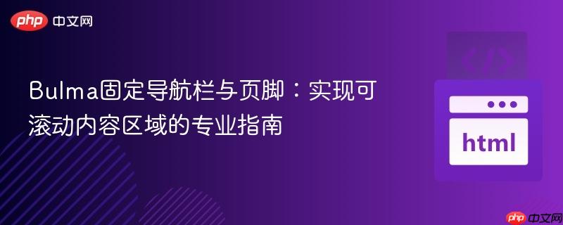 Bulma固定导航栏与页脚:实现可滚动内容区域的专业指南