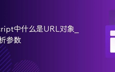 JavaScript中什么是URL对象_如何解析参数