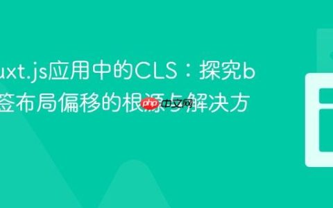 优化Nuxt.js应用中的CLS：探究body标签布局偏移的根源与解决方案