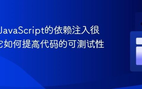 为什么JavaScript的依赖注入很重要_它如何提高代码的可测试性？
