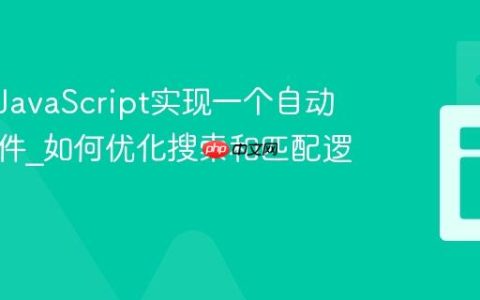 如何用JavaScript实现一个自动完成组件_如何优化搜索和匹配逻辑？