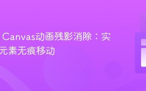 HTML Canvas动画残影消除：实现动态元素无痕移动