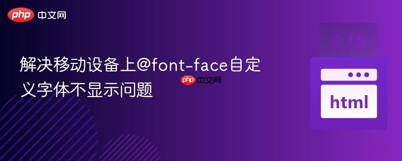 解决移动设备上@font-face自定义字体不显示问题