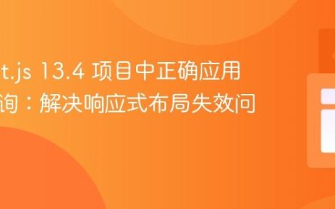 在 Next.js 13.4 项目中正确应用媒体查询：解决响应式布局失效问题