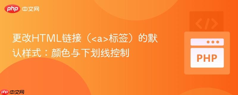 更改HTML链接（标签）的默认样式：颜色与下划线控制