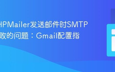 解决PHPMailer发送邮件时SMTP连接失败的问题：Gmail配置指南