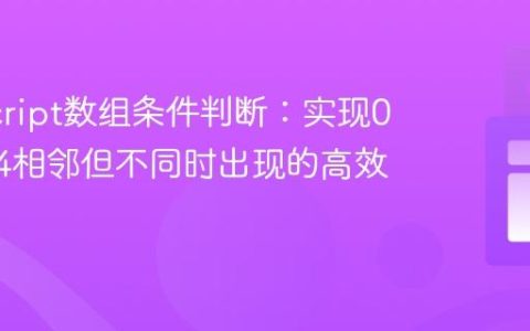 JavaScript数组条件判断：实现0,0或4,4相邻但不同时出现的高效逻辑
