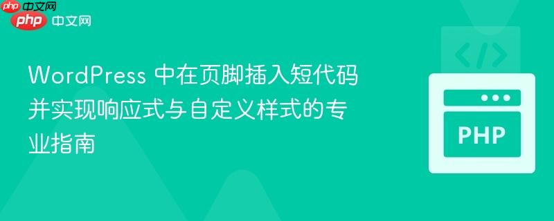 wordpress 中在页脚插入短代码并实现响应式与自定义样式的专业指南