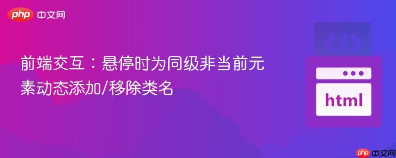 前端交互:悬停时为同级非当前元素动态添加/移除类名