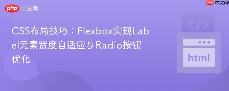 css布局技巧:flexbox实现label元素宽度自适应与radio按钮优化