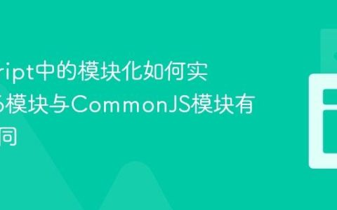 javascript中的模块化如何实现_ES6模块与CommonJS模块有什么不同