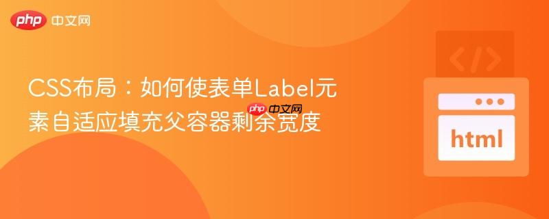 css布局:如何使表单label元素自适应填充父容器剩余宽度
