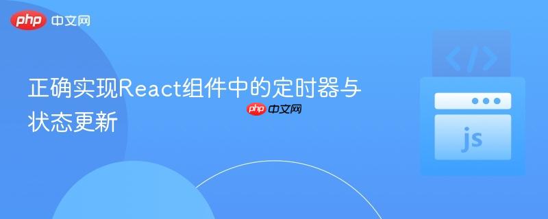 正确实现react组件中的定时器与状态更新