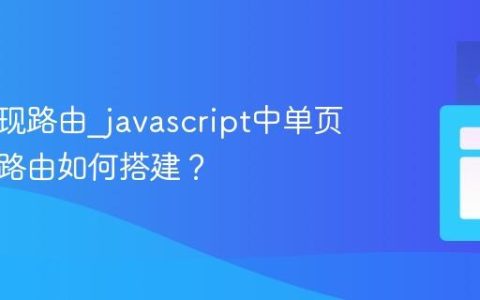 如何实现路由_javascript中单页面应用路由如何搭建？
