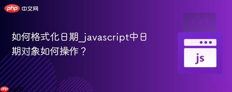 如何格式化日期_javascript中日期对象如何操作?