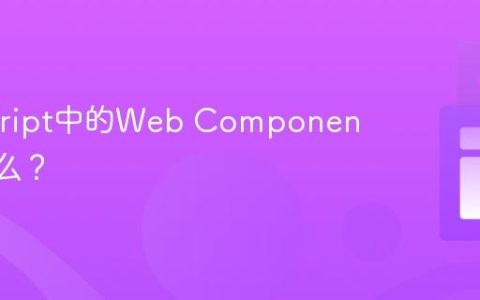 Javascript中的Web Components是什么？