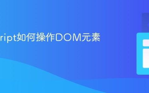 Javascript如何操作DOM元素？