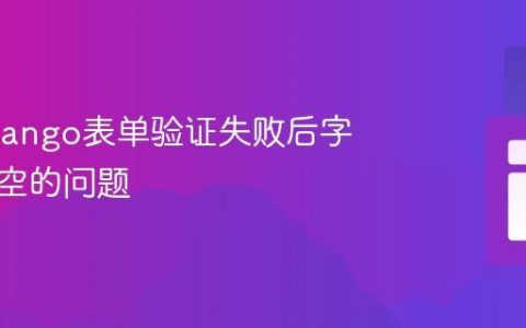 解决Django表单验证失败后字段值清空的问题