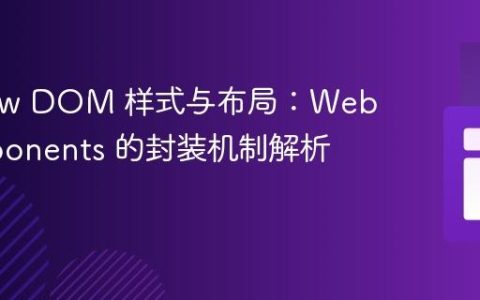 Shadow DOM 样式与布局：Web Components 的封装机制解析