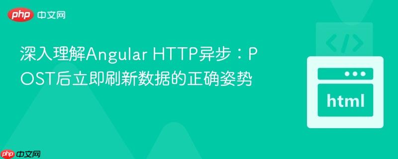 深入理解Angular HTTP异步:POST后立即刷新数据的正确姿势