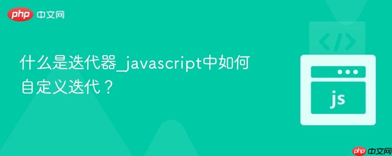 什么是迭代器_javascript中如何自定义迭代?