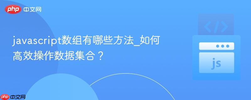 javascript数组有哪些方法_如何高效操作数据集合?