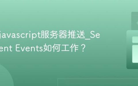 什么是javascript服务器推送_Server-Sent Events如何工作？