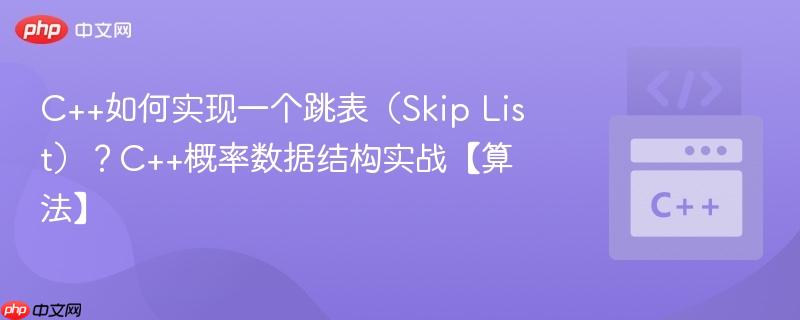 c++如何实现一个跳表(skip list)?c++概率数据结构实战【算法】
