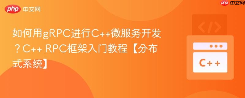如何用grpc进行c++微服务开发?c++ rpc框架入门教程【分布式系统】