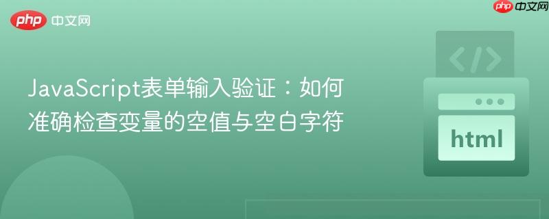 javascript表单输入验证:如何准确检查变量的空值与空白字符