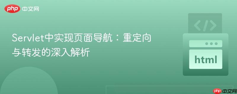 Servlet中实现页面导航:重定向与转发的深入解析