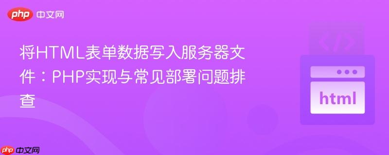 将HTML表单数据写入服务器文件:PHP实现与常见部署问题排查
