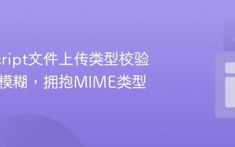 JavaScript文件上传类型校验：告别模糊，拥抱MIME类型