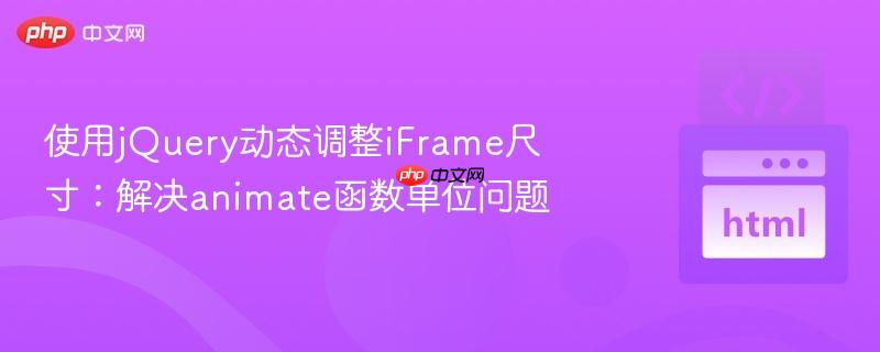 使用jquery动态调整iframe尺寸:解决animate函数单位问题