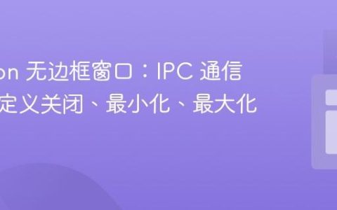 Electron 无边框窗口：IPC 通信实现自定义关闭、最小化、最大化按钮