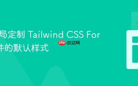 如何全局定制 Tailwind CSS Forms 插件的默认样式