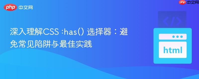 深入理解CSS :has() 选择器:避免常见陷阱与最佳实践