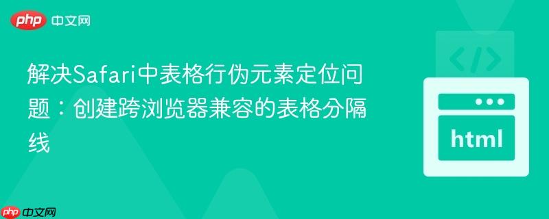 解决Safari中表格行伪元素定位问题:创建跨浏览器兼容的表格分隔线