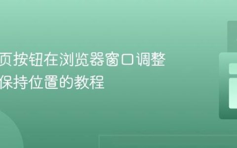 确保网页按钮在浏览器窗口调整大小时保持位置的教程
