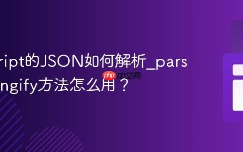 javascript的JSON如何解析_parse和stringify方法怎么用？