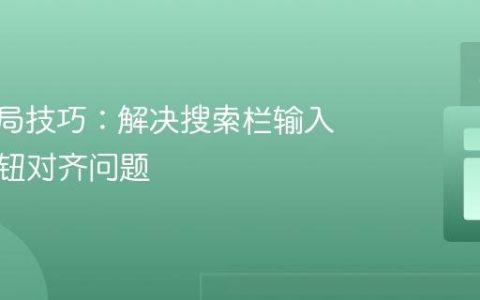 CSS布局技巧：解决搜索栏输入框与按钮对齐问题