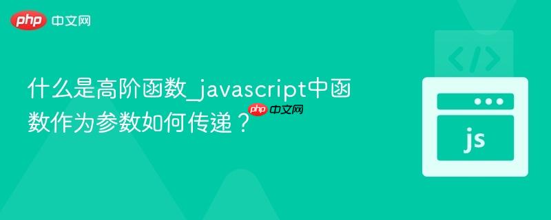 什么是高阶函数_javascript中函数作为参数如何传递?