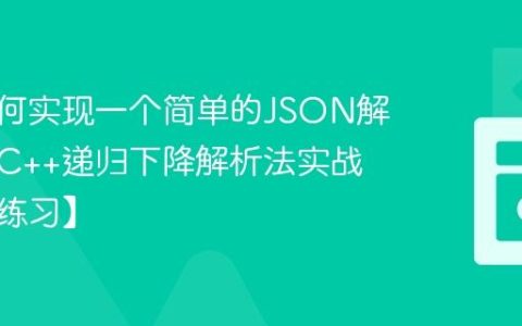 C++如何实现一个简单的JSON解析器？C++递归下降解析法实战【项目练习】