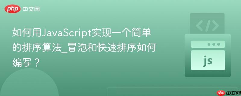 如何用javascript实现一个简单的排序算法_冒泡和快速排序如何编写?