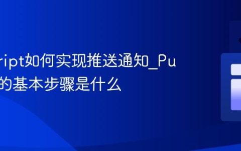 javascript如何实现推送通知_Push API的基本步骤是什么