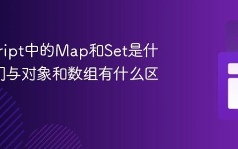 javascript中的Map和Set是什么_它们与对象和数组有什么区别