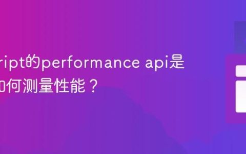 javascript的performance api是什么_如何测量性能？