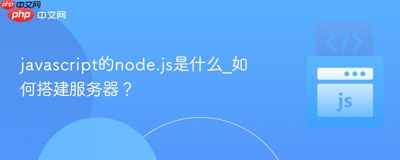 javascript的node.js是什么_如何搭建服务器?