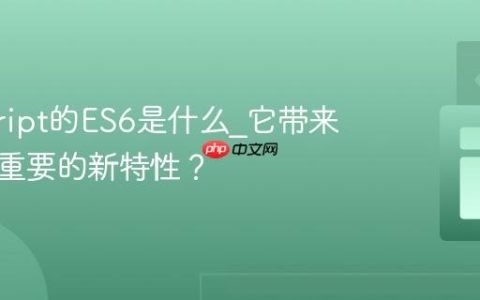 javascript的ES6是什么_它带来了哪些重要的新特性？